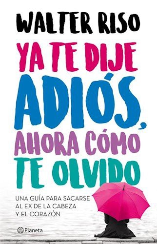 Portada de Ya te dije adiós, ahora cómo te olvido - Walter Riso